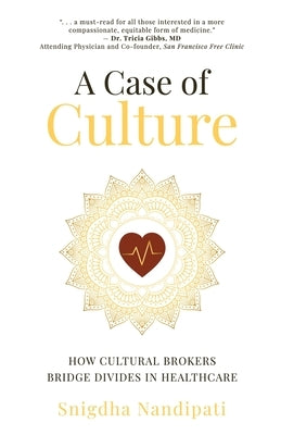 A Case of Culture: How Cultural Brokers Bridge Divides in Healthcare by Nandipati, Snigdha