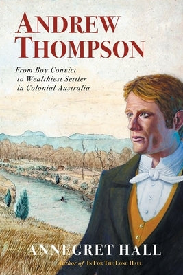 Andrew Thompson: From Boy Convict to Wealthiest Settler in Colonial Australia Paperback Esh Publication