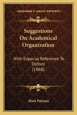 Suggestions On Academical Organization: With Especial Reference To Oxford (1868) Paperback Kessinger Publishing