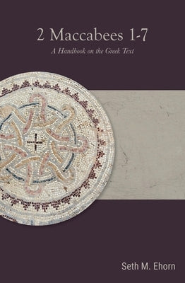 2 Maccabees 1-7: A Handbook on the Greek Text by Ehorn, Seth M.