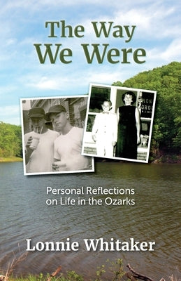 The Way We Were: Personal Reflections on Life in the Ozarks by Whitaker, Lonnie