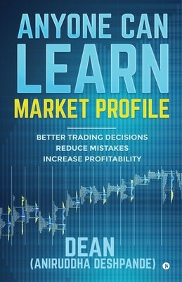 Anyone Can Learn Market Profile: Better Trading Decisions Reduce Mistakes Increase Profitability Paperback Notion Press Media Pvt Ltd