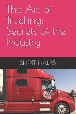 The Art of Trucking: Secrets of the Industry Paperback Independently Published