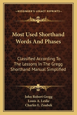 Most Used Shorthand Words And Phases: Classified According To The Lessons In The Gregg Shorthand Manual Simplified Paperback Kessinger Publishing