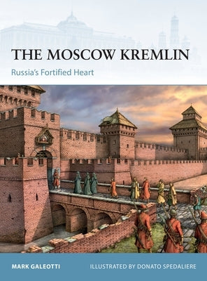 The Moscow Kremlin: Russia's Fortified Heart Osprey Publishing (UK)