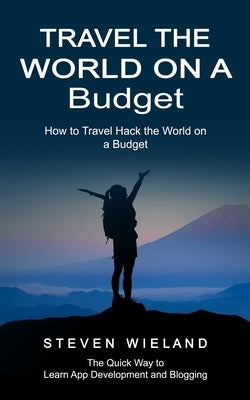 Travel the World on a Budget: How to Travel Hack the World on a Budget (How to Cleverly Travel the World on a Shoestring Budget) Paperback Darby Connor
