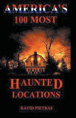 America's 100 Most Haunted Locations by Pietras, David