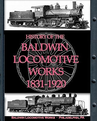 History of the Baldwin Locomotive Works 1831-1920 Paperback Periscope Film LLC
