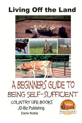 Living Off the Land - A Beginner's Guide to Being Self-sufficient Paperback Createspace Independent Publishing Platform