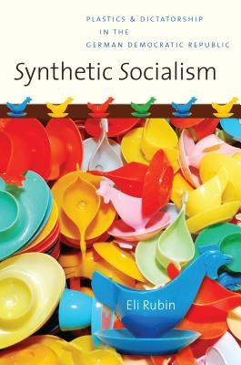 Synthetic Socialism: Plastics and Dictatorship in the German Democratic Republic Paperback University of North Carolina Press
