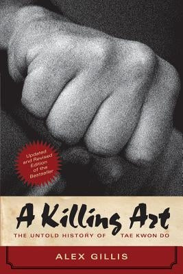 A Killing Art: The Untold History of Tae Kwon Do, Updated and Revised Paperback ECW Press