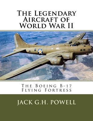 The Legendary Aircraft of World War II: The Boeing B-17 Flying Fortress Paperback Createspace Independent Publishing Platform