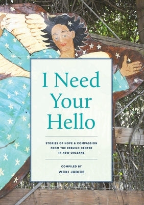 I Need Your Hello: Stories of Hope and Compassion from the Rebuild Center in New Orleans Paperback Lulu.com