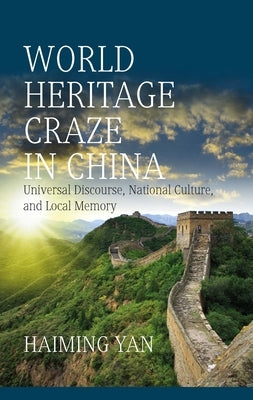 World Heritage Craze in China: Universal Discourse, National Culture, and Local Memory Paperback Berghahn Books