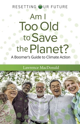 Am I Too Old to Save the Planet?: A Boomer's Guide to Climate Action Paperback Changemakers Books