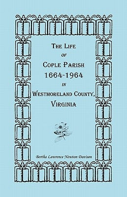 The Life of Cople Parish, 1664-1964 in Westmoreland County, Virginia Paperback Heritage Books