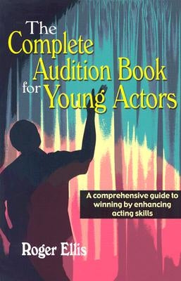 The Complete Audition Book for Young Actors: A Comprehensive Guide to Winning Enhancing Acting Skills Paperback Meriwether Publishing