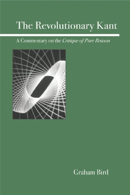 The Revolutionary Kant: A Commentary on the Critique of Pure Reason Paperback Open Court