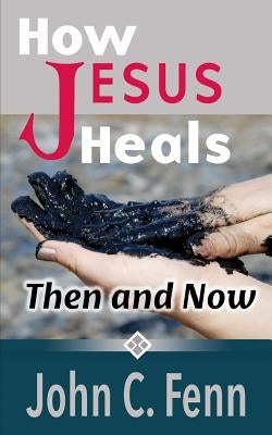 How Jesus Heals: Then and Now Paperback Createspace Independent Publishing Platform