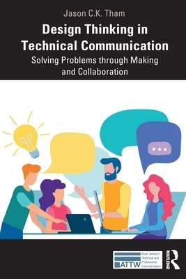 Design Thinking in Technical Communication: Solving Problems Through Making and Collaboration Paperback Routledge
