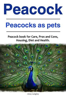 Peacock. Peacocks as pets. Peacock book for Care, Pros and Cons, Housing, Diet and Health. Paperback Zoodoo Publishing Peacock Bird Pet