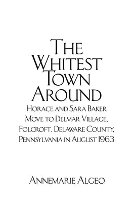 The Whitest Town Around: Horace and Sara Baker Move to Delmar Village, Folcroft, Delaware County, Pennsylvania in August 1963 Paperback Rosedog Books