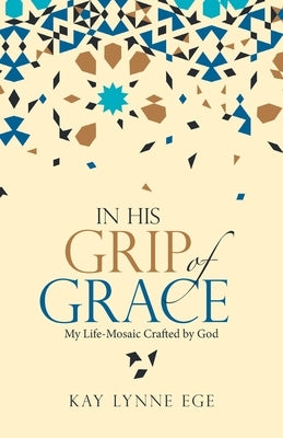 In His Grip of Grace: My Life-Mosaic Crafted by God Paperback WestBow Press