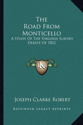 The Road from Monticello: A Study of the Virginia Slavery Debate of 1832 Paperback Kessinger Publishing