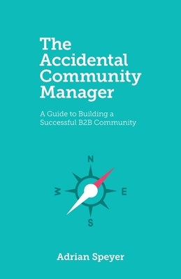 The Accidental Community Manager: A Guide to Building a Successful B2B Community Paperback Adrian Speyer
