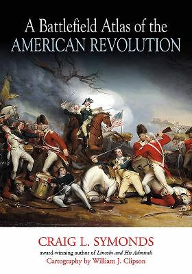 A Battlefield Atlas of the American Revolution by Symonds, Craig