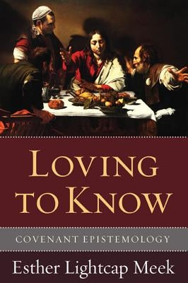 Loving to Know: Covenant Epistemology Paperback Cascade Books