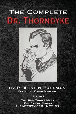 The Complete Dr. Thorndyke - Volume 1: The Red Thumb Mark, The Eye of Osiris and The Mystery of 31 New Inn Paperback MX Publishing