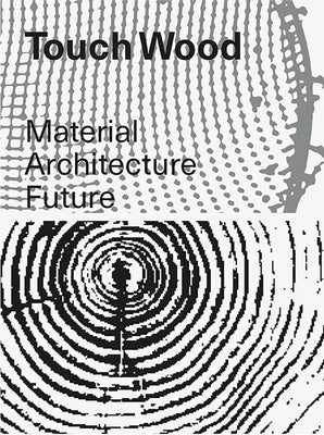 Touch Wood: Material, Architecture, Future Paperback Lars Muller Publishers