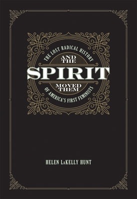 And the Spirit Moved Them: The Lost Radical History of America's First Feminists Paperback Feminist Press