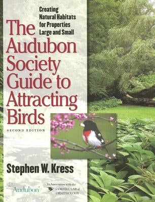 The Audubon Society Guide to Attracting Birds: Creating Natural Habitats for Properties Large and Small Paperback Comstock Publishing