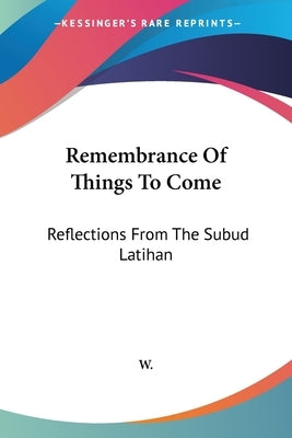 Remembrance Of Things To Come: Reflections From The Subud Latihan Paperback Kessinger Publishing