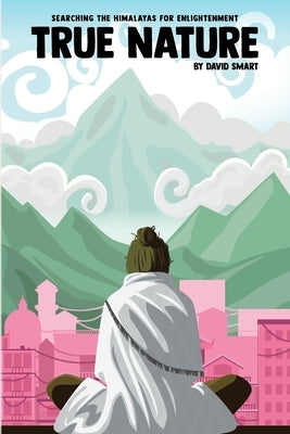 True Nature: The Wise Woman in Nepal and Searching the Himalayas for Enlightenment Paperback David Smart