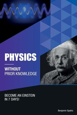 Physics Without Prior Knowledge: Become an Einstein in 7 days Paperback Independently Published