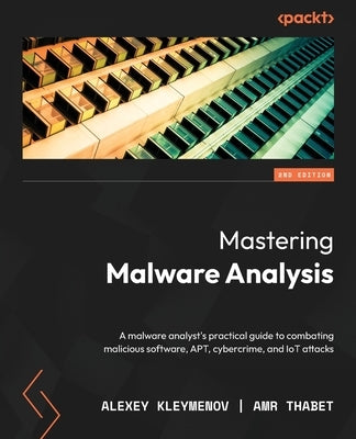Mastering Malware Analysis - Second Edition: A malware analyst's practical guide to combating malicious software, APT, cybercrime, and IoT attacks Paperback Packt Publishing