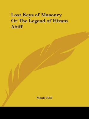 Lost Keys of Masonry Or The Legend of Hiram Abiff Paperback Kessinger Publishing