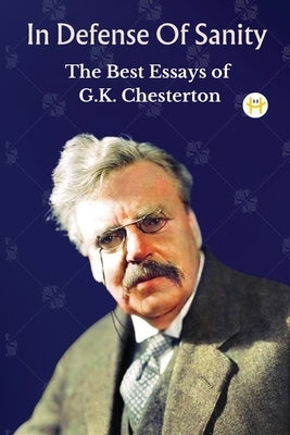 In Defense Of Sanity: The Best Essays of G.K. Chesterton Paperback Happy Hour Books