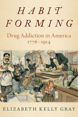 Habit Forming: Drug Addiction in America, 1776-1914 Paperback Oxford University Press, USA