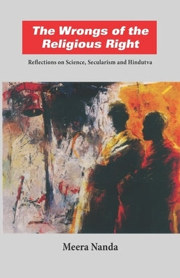 The Wrongs of the Religious Right: Reflections on Science, Secularism and Hindutva Paperback Three Essays Collective