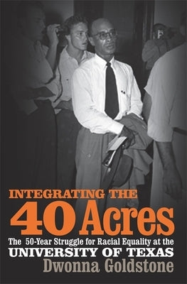 Integrating the 40 Acres: The Fifty-Year Struggle for Racial Equality at the University of Texas Paperback University of Georgia Press