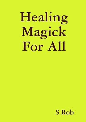 Healing Magick For All Paperback Lulu.com