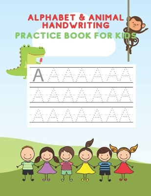 Alphabet And Animal Writing Practice Book: ABC Letter Tracing for kids aged 3-5 Paperback Independently Published
