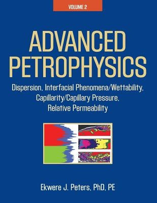 Advanced Petrophysics: Volume 2: Dispersion, Interfacial Phenomena/Wettability, Capillarity/Capillary Pressure, Relative Permeability Paperback Live Oak Book Company