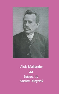 44 Letters to Gustav Meyrink: English Translation by Mailander, Alois