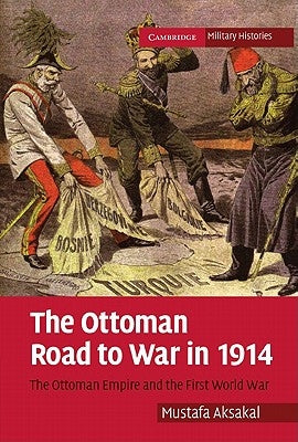 The Ottoman Road to War in 1914: The Ottoman Empire and the First World War Paperback Cambridge University Press