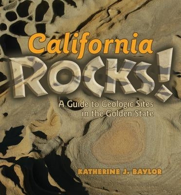 California Rocks!: A Guide to Geologic Sites in the Golden State Paperback Mountain Press Publishing Company